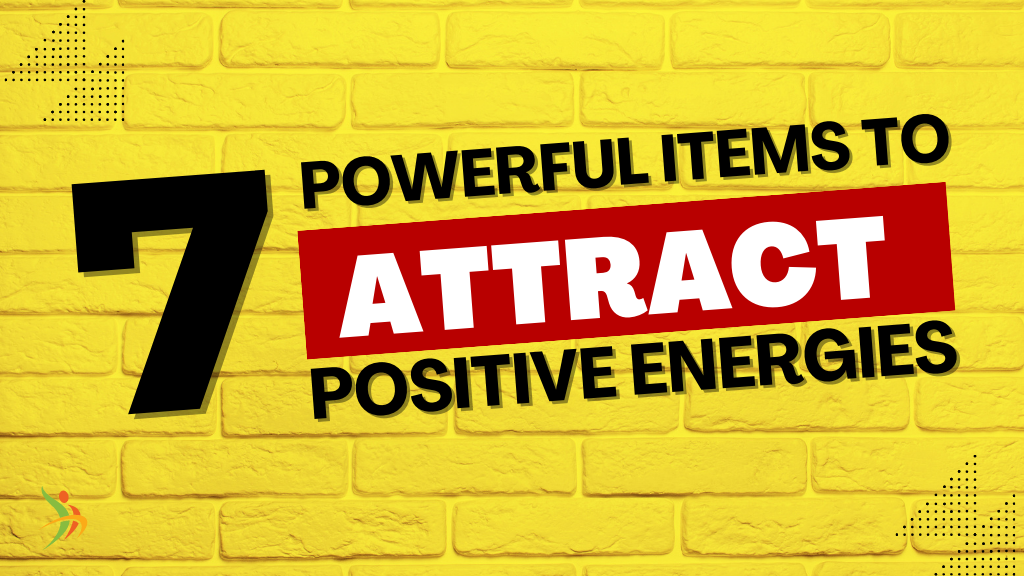 7 Powerful Items to Attract Positive Energies.