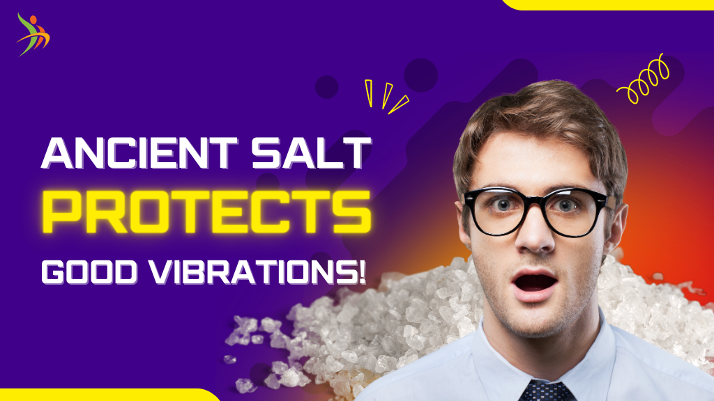 Ancient Salt Protects Good Vibrations!