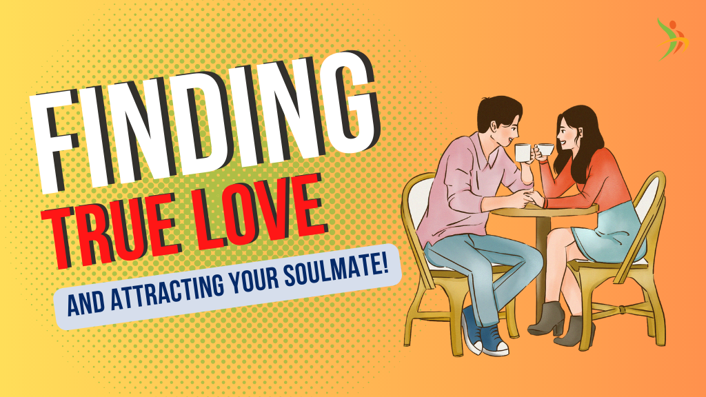 Finding True Love and Attracting Your Soulmate!