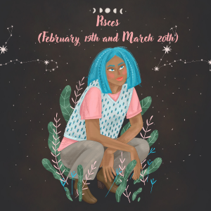 Pisces, born between February 19th and March 20th.