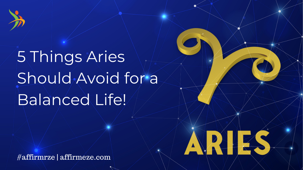 Attention Aries! Avoid These 5 Things for a Perfectly Balanced Life. Unlock Your Full Potential Now!